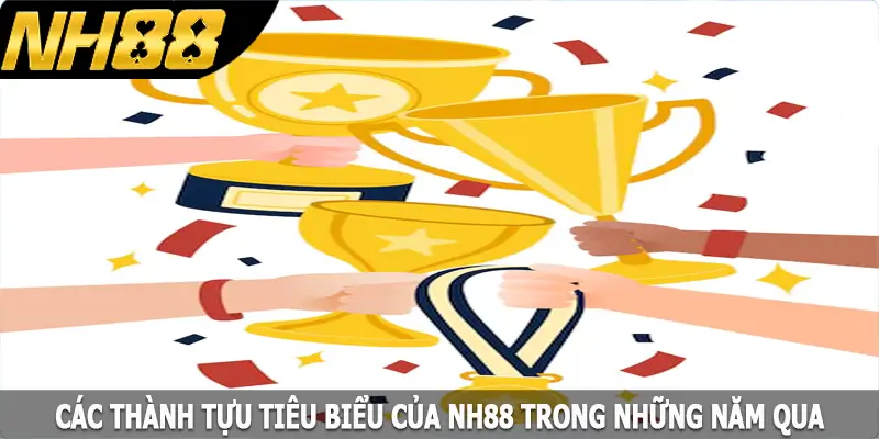 Các thành tựu tiêu biểu của NH88 trong những năm qua Các thành tựu tiêu biểu của NH88 trong những năm qua