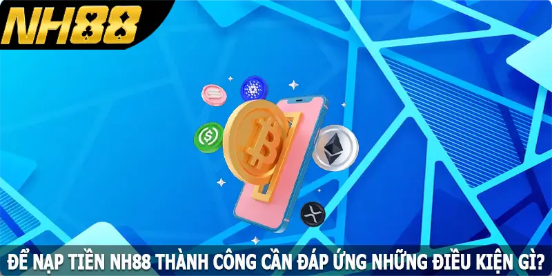 Để nạp NH88 thành công cần đáp ứng những điều kiện gì? Để nạp NH88 thành công cần đáp ứng những điều kiện gì?