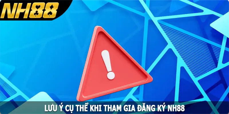 Lưu ý cụ thể khi tham gia đăng ký NH88 Lưu ý cụ thể khi tham gia đăng ký NH88