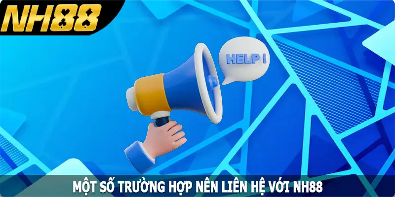 Một số trường hợp nên liên hệ với NH88