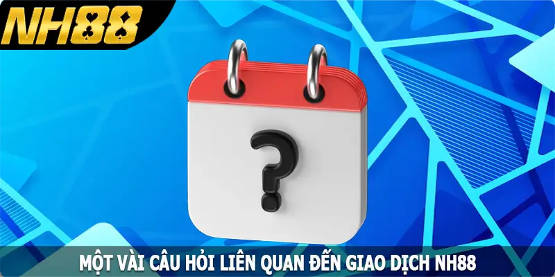 Một vài câu hỏi liên quan đến giao dịch NH88