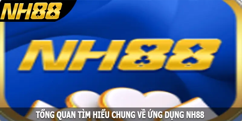 Tổng quan tìm hiểu chung về ứng dụng NH88 Tổng quan tìm hiểu chung về ứng dụng NH88