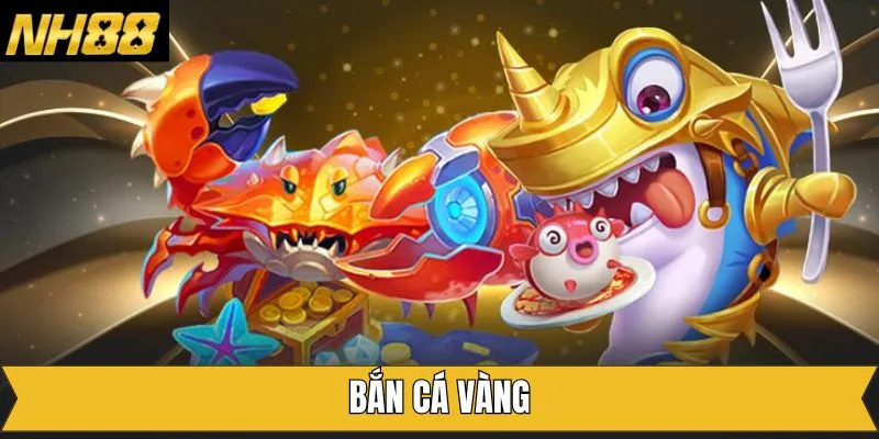 Bắn Cá Vàng - Siêu Phẩm Game Đổi Thưởng Tại Nhà Cái NH88