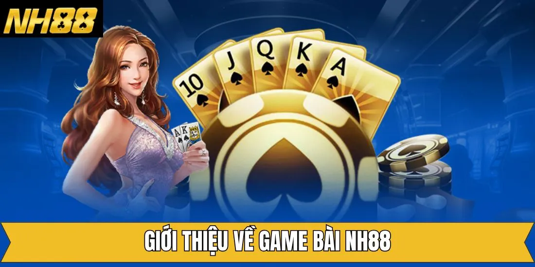 Khái quát về chuyên mục giải trí game bài NH88
