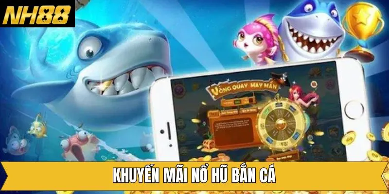Khuyến Mãi Nổ Hũ Bắn Cá – Tham Gia Là Nhận Quà Tại NH88