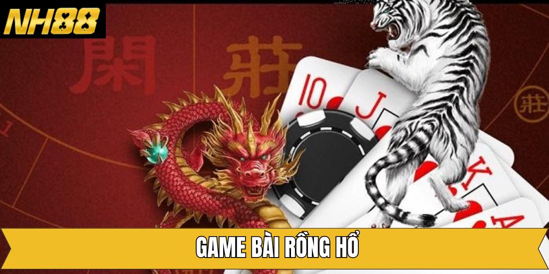 Rồng Hổ – Trải Nghiệm Game Casino Độc Đáo Tại Nhà Cái NH88