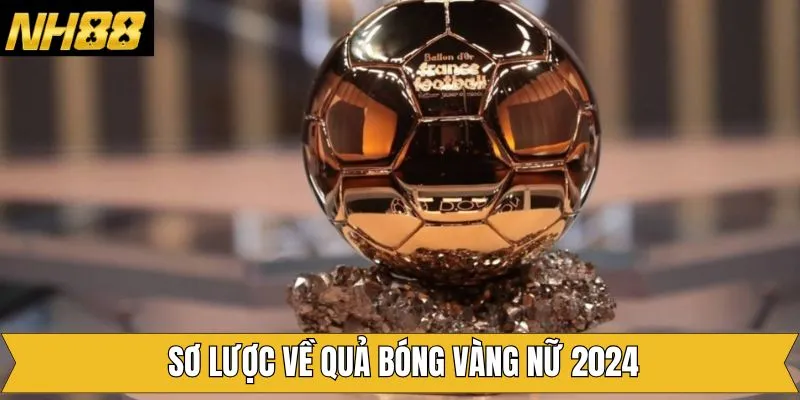 Tổng quan chi tiết về quả bóng vàng nữ 2024