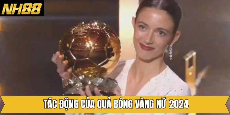 Những tác động về các giải thưởng quả bóng vàng nữ 2024