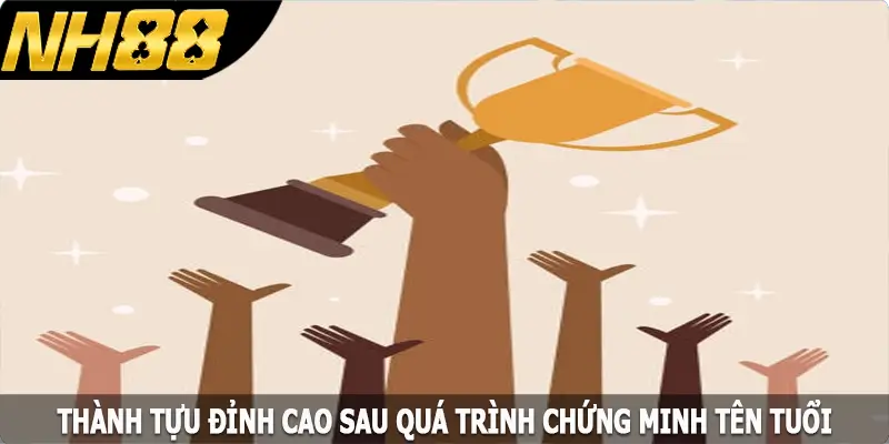 Thành tựu đỉnh cao sau quá trình chứng minh tên tuổi