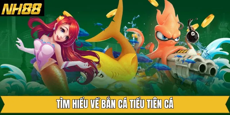 Sơ lược về tựa game săn cá Tiểu Tiên Cá
