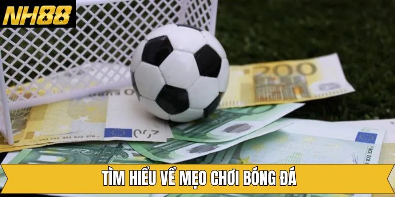Tìm hiểu sơ lược về mẹo chơi bóng đá