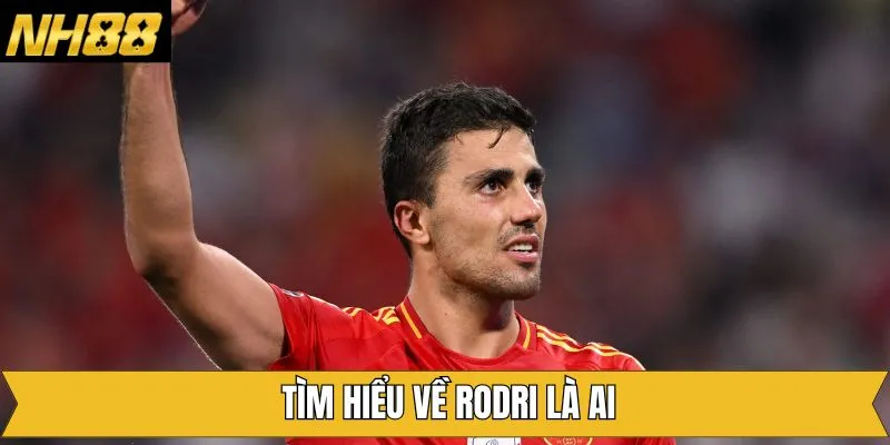Thông tin tiểu sử cầu thủ nổi tiếng Rodri là ai