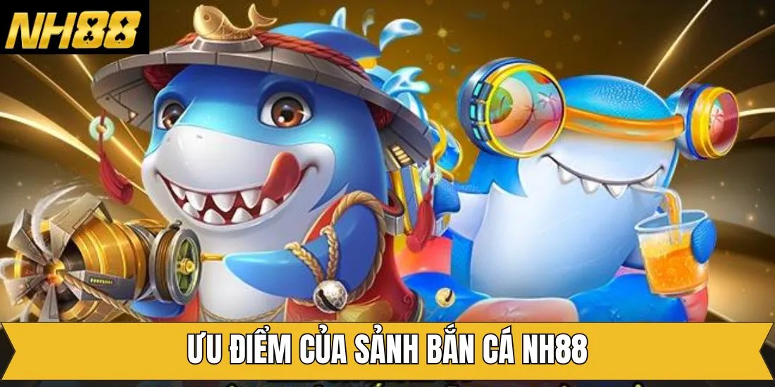 Tổng hợp điểm mạnh làm nên tên tuổi của bắn cá NH88