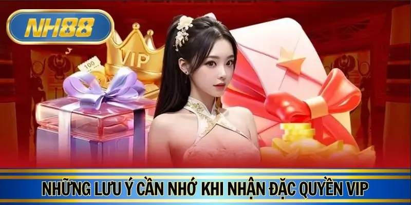 Những lưu ý quan trọng cần nhớ khi nhận đặc quyền VIP