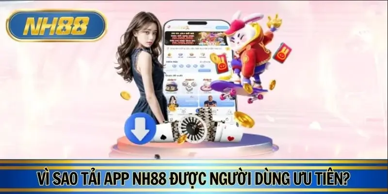 Tải app NH88 mang lại vô vàn lợi ích thiết thực